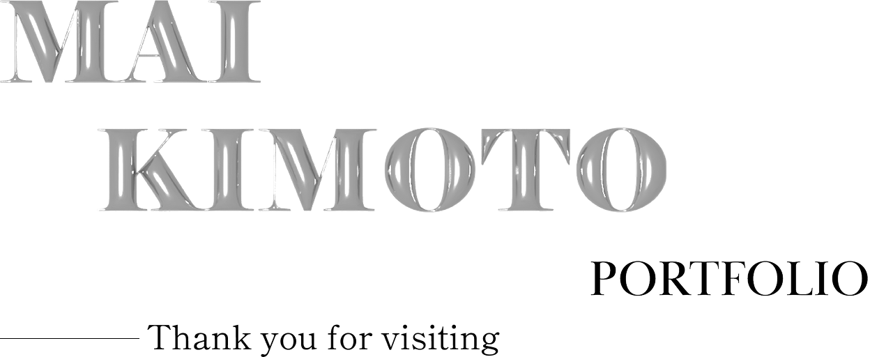 MAI KIMOTO Portfolio Thank you for visiting